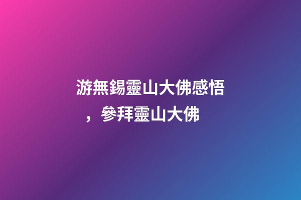 游無錫靈山大佛感悟，參拜靈山大佛